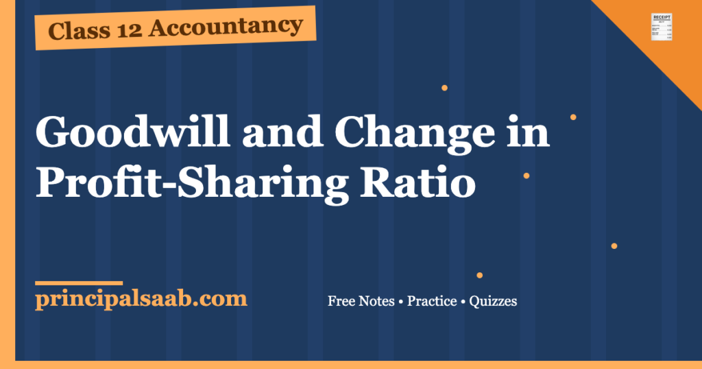 Goodwill and Change in Profit-Sharing Ratio — Class 12 Accountancy Notes & Practice