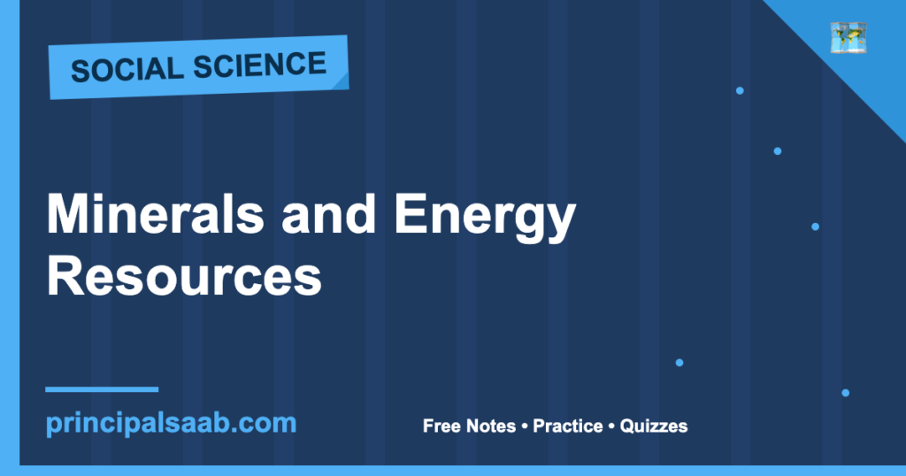 Minerals and Energy Resources — Class 10 Geography Notes & Practice