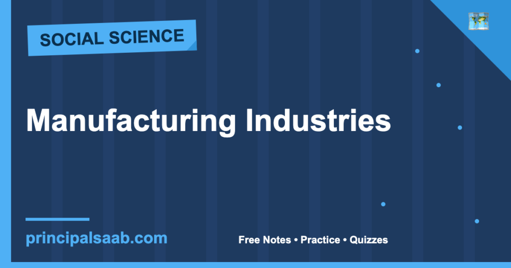 Manufacturing Industries — Class 10 Geography Notes & Practice