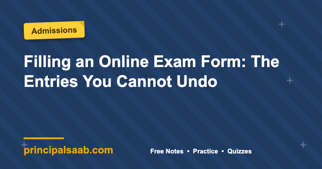 Filling an Online Exam Form: The Entries You Cannot Undo