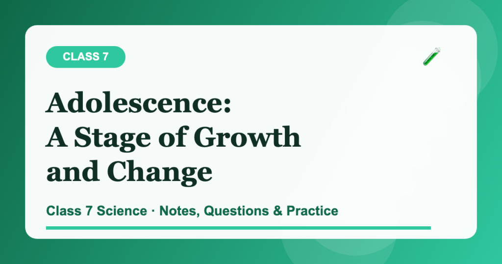 Class 7 Science notes on adolescence and puberty — growth spurt, hormones, menstrual hygiene, nutrition, sleep, emotional changes, textbook questions