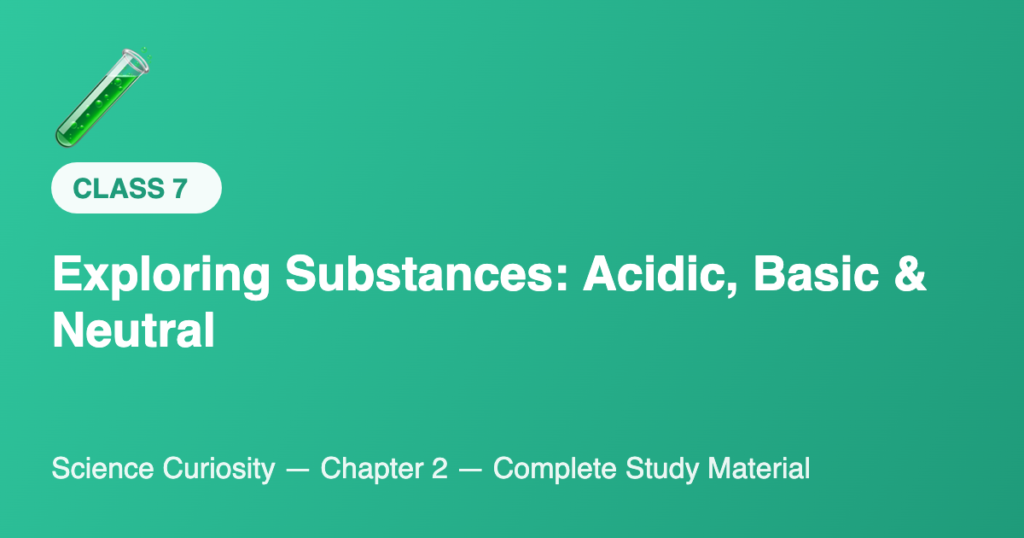 Exploring Substances: Acidic, Basic and Neutral — Class 7 Science Notes & Practice