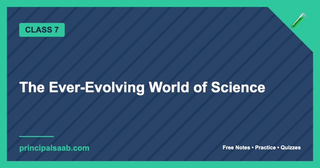 The Ever-Evolving World of Science — Class 7 Science Notes & Practice