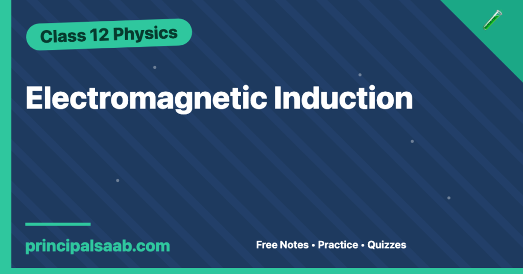 Electromagnetic Induction — Class 12 Physics Notes & Practice