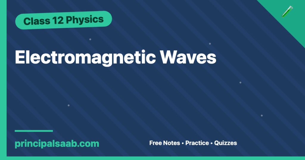 Electromagnetic Waves — Class 12 Physics Notes & Practice