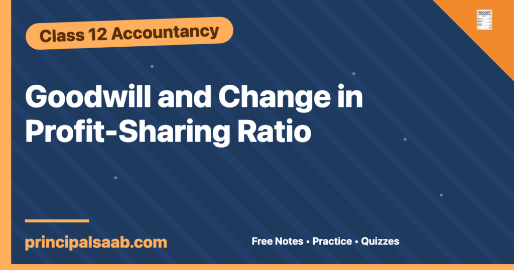 Goodwill and Change in Profit-Sharing Ratio — Class 12 Accountancy Notes & Practice