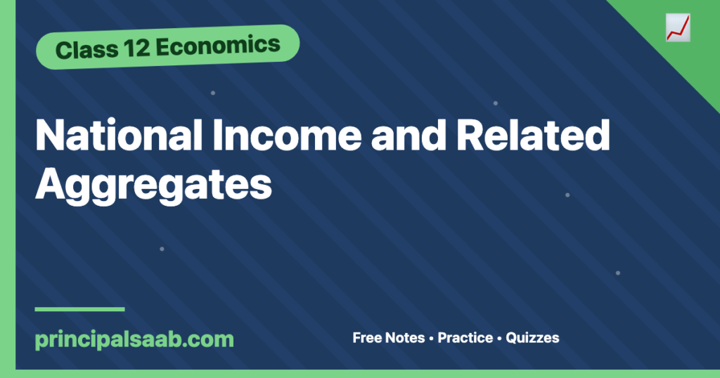 National Income and Related Aggregates — Class 12 Economics Notes & Practice
