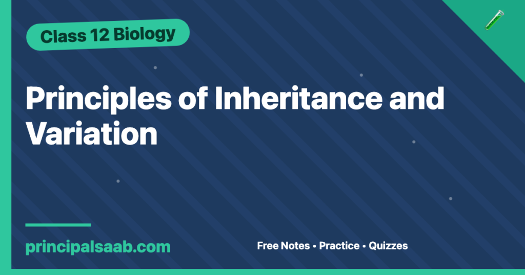 Principles of Inheritance and Variation — Class 12 Biology Notes & Practice